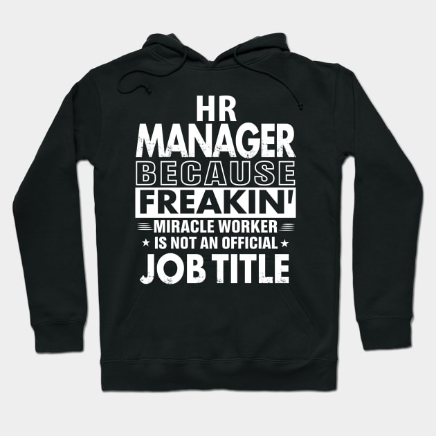 HR MANAGER Funny Job title Shirt HR MANAGER is freaking miracle worker Hoodie by bestsellingshirts